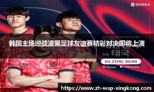 韩国主场迎战波黑足球友谊赛精彩对决即将上演